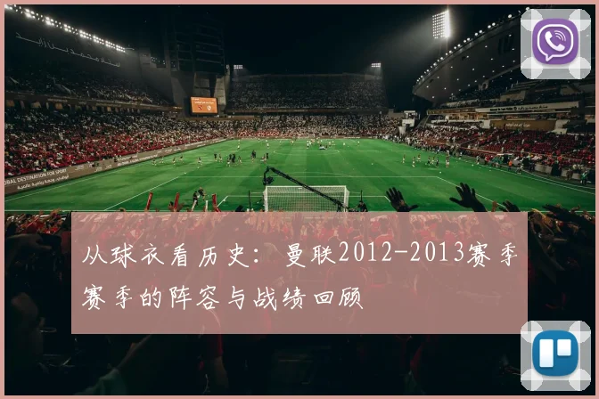 从球衣看历史：曼联2012-2013赛季赛季的阵容与战绩回顾