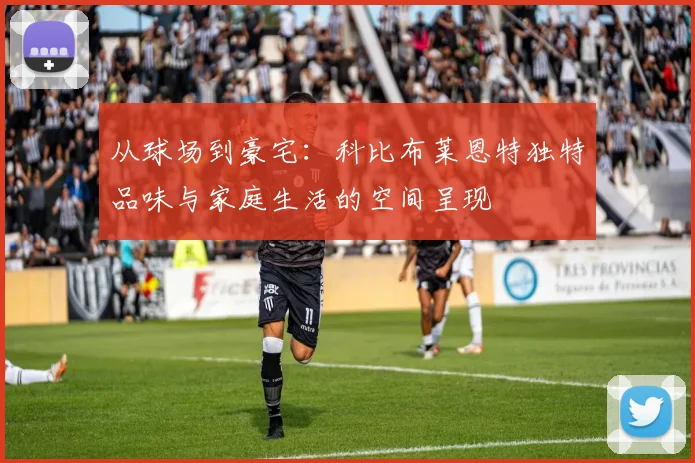 从球场到豪宅：科比布莱恩特独特品味与家庭生活的空间呈现