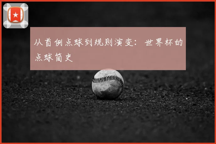 从首例点球到规则演变：世界杯的点球简史