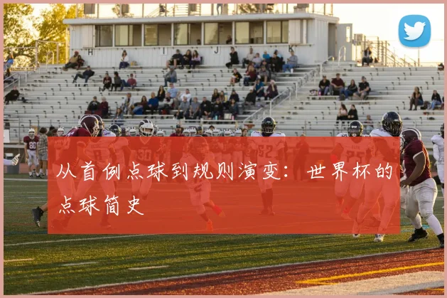 从首例点球到规则演变：世界杯的点球简史