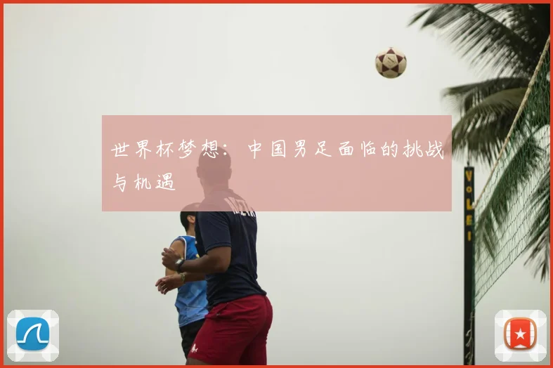 世界杯梦想：中国男足面临的挑战与机遇